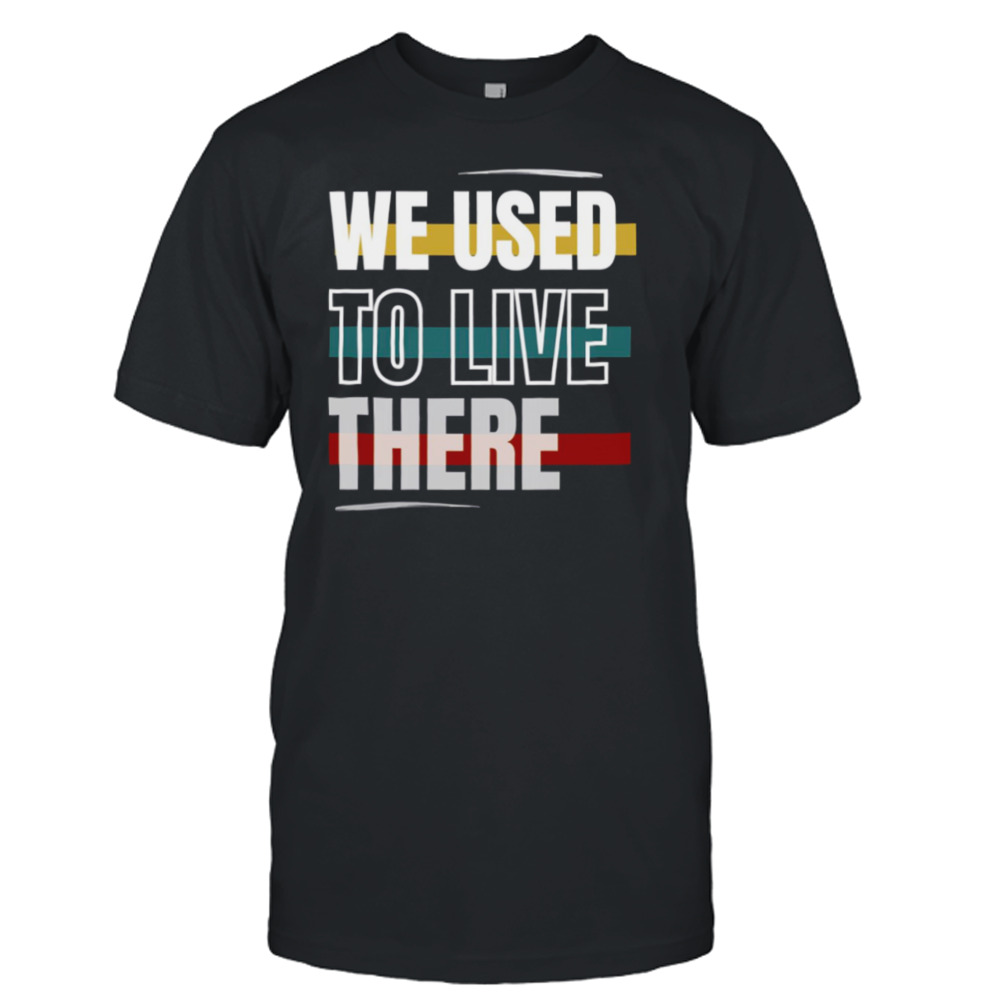 Retro Colored We Used To Live There shirt