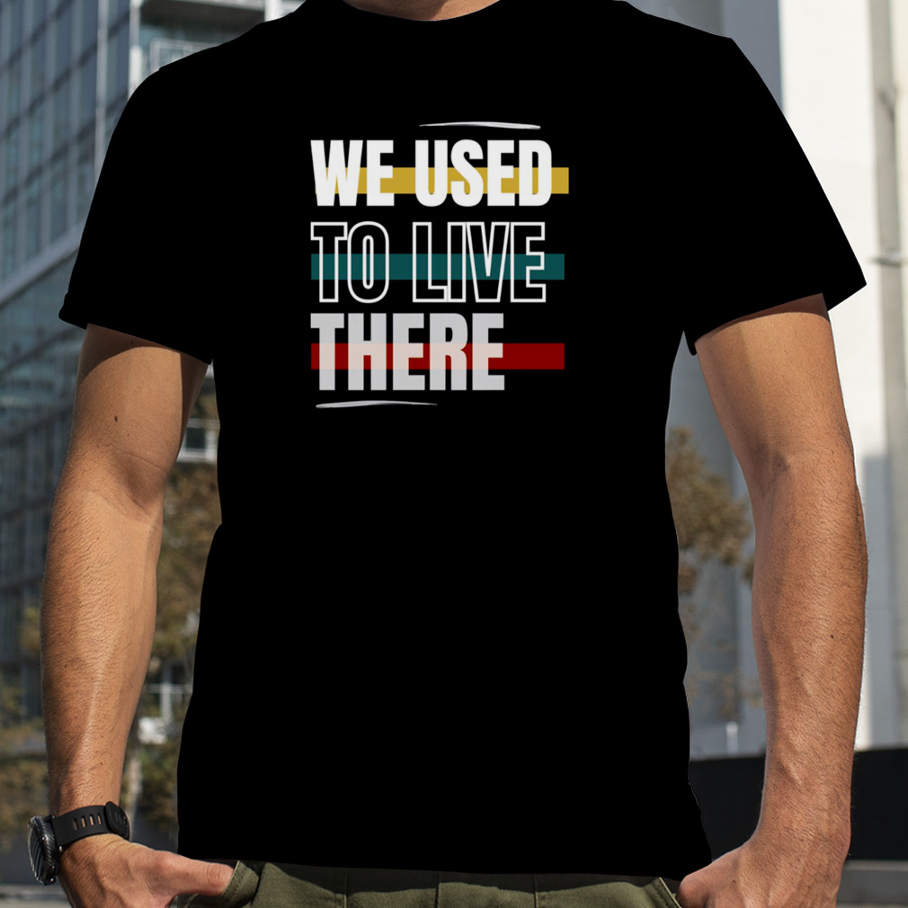 Retro Colored We Used To Live There shirt