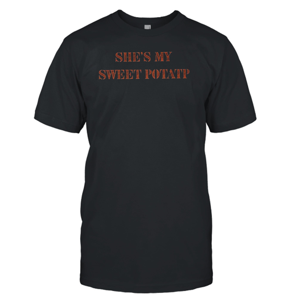 She’s my sweet potatp T-shirt