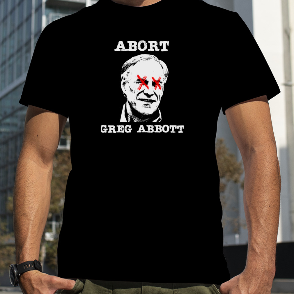 Texas Gifts Abort Greg Abbott Texas Ideas shirt