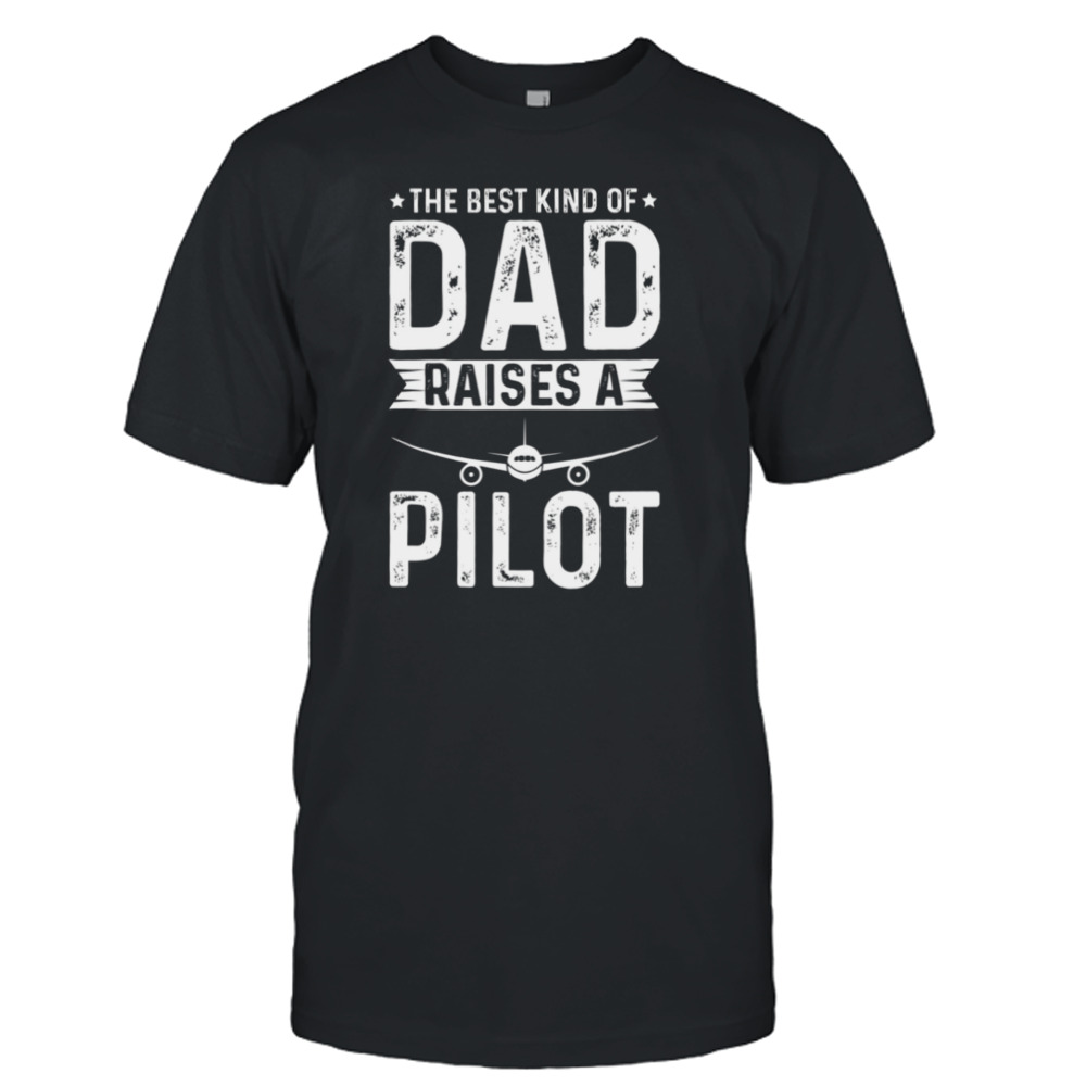 The Best Kind Of Dad Raises A Pilot shirt