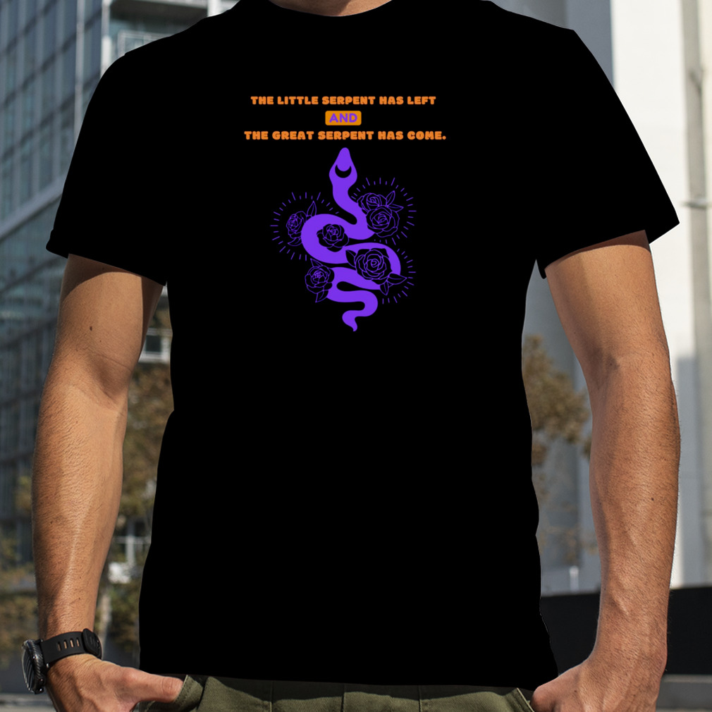 The Little Serpent Has Left And The Great Serpent Has Come shirt
