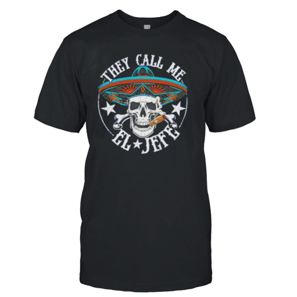 They call me el jefe chingon shirt