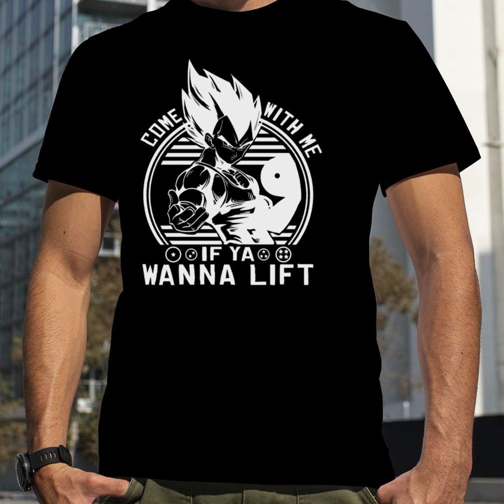 Vegeta Come With Me If Ya Wanna Lift Dbz Dragon Ball Z Vegeta Character Gymmer Training shirt