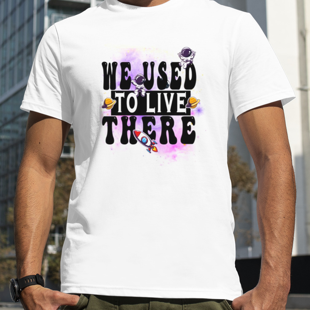 We Used To Live There Funny Astronaut In Space Mars shirt