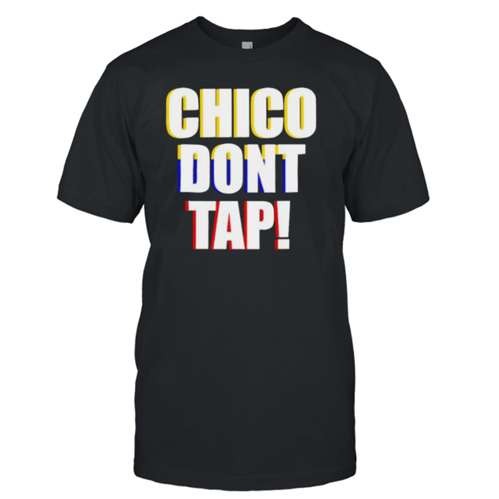 chico don’t tap shirt