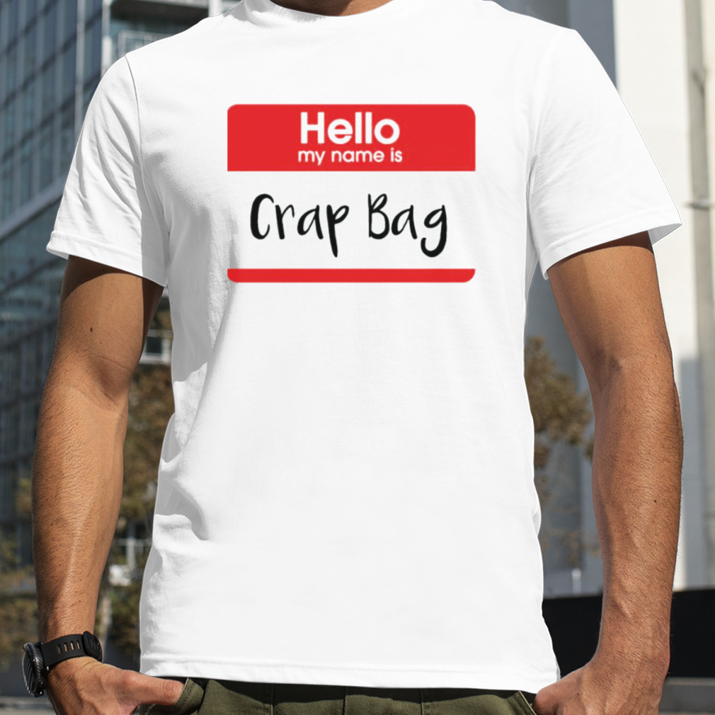 hello my name is Crap Bag shirt