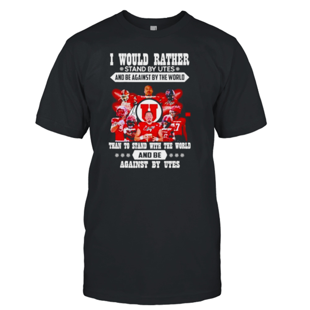 i would rather stand by Utes and be against by the world shirt