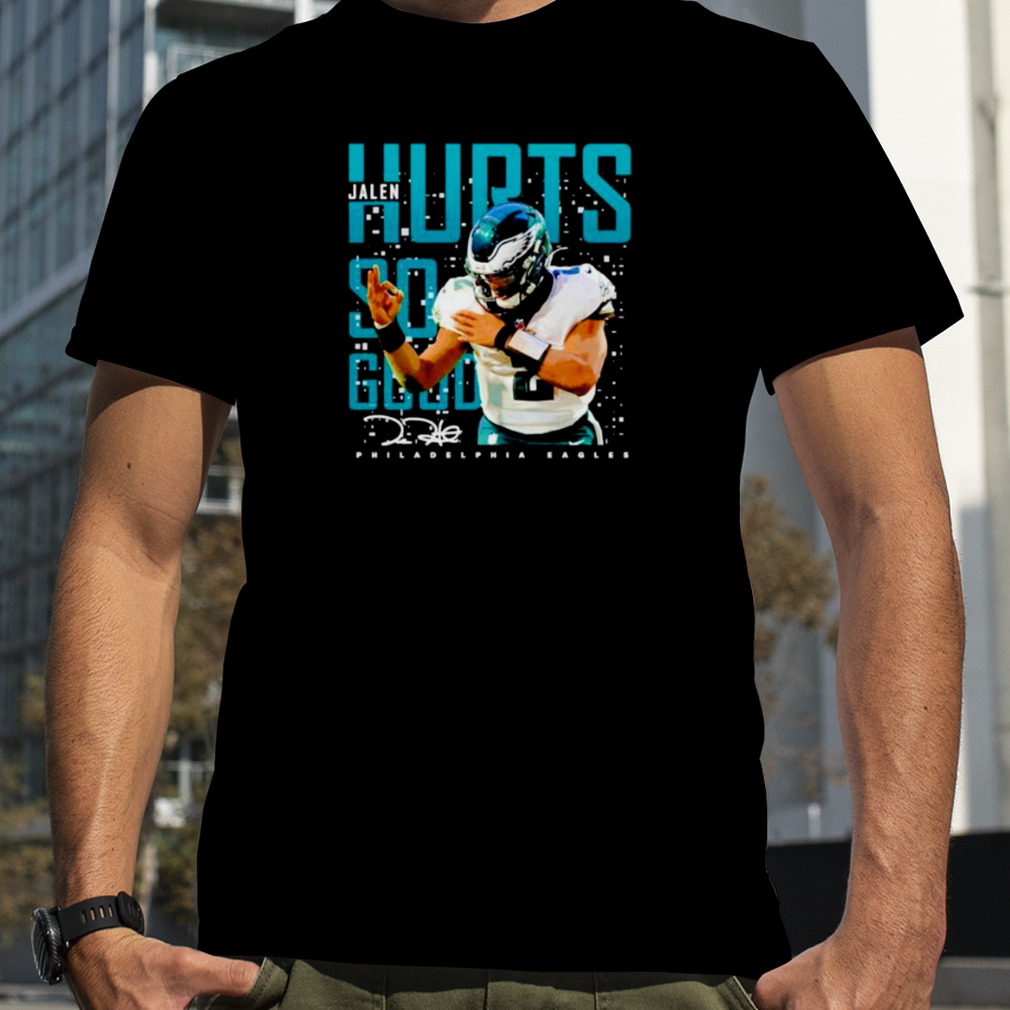 jalen Hurts so good Philadelphia Eagles shirt