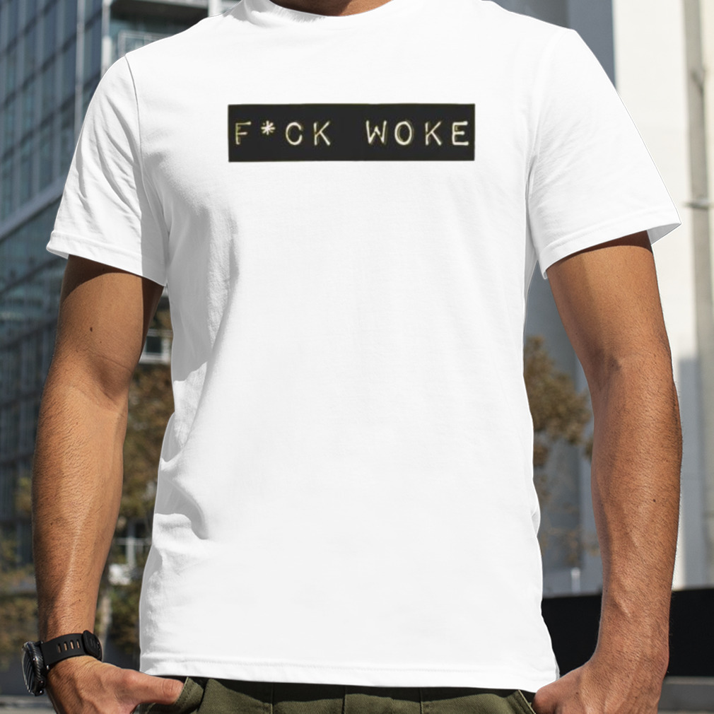 Fuck woke shirt