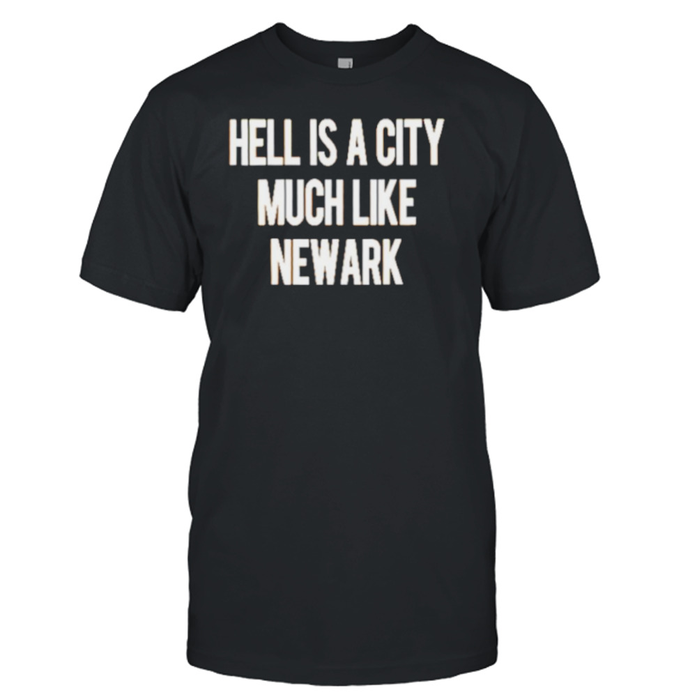 Hell Is A City Much Like Newark Shirt