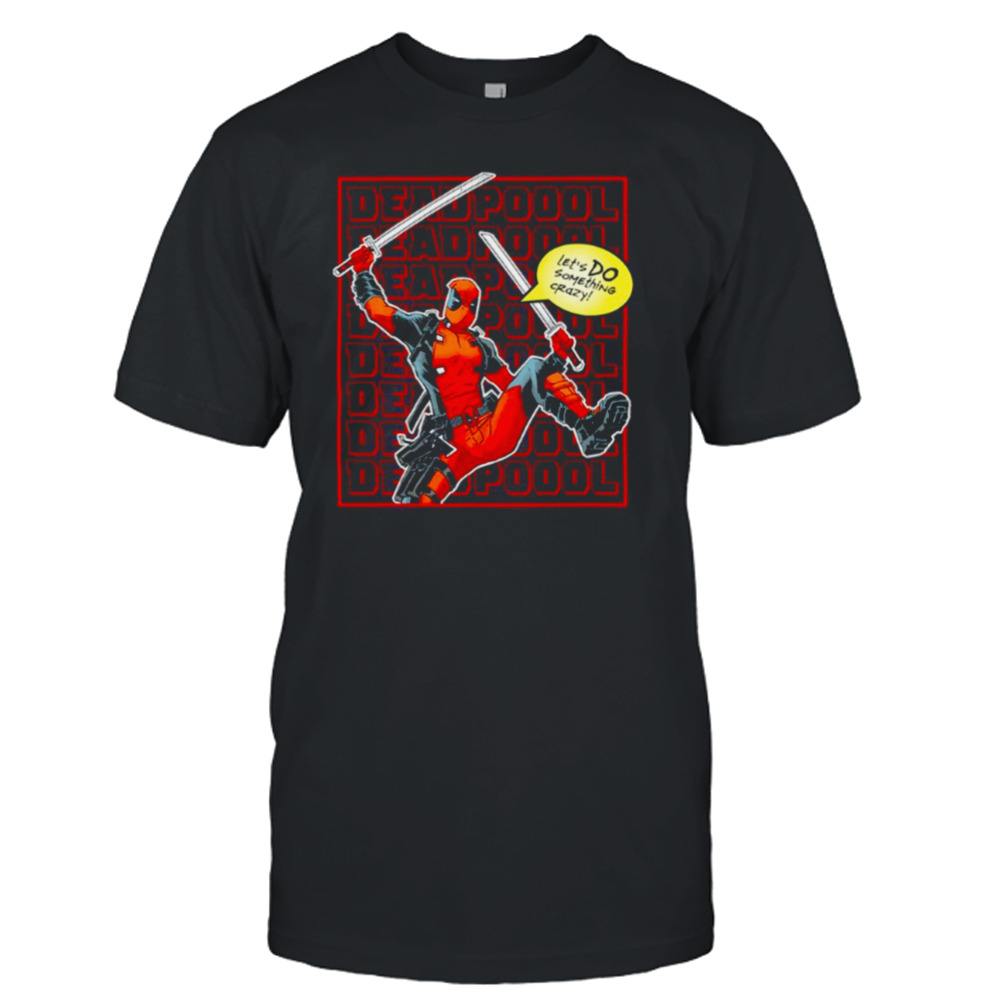 Let’s Do Something Crazy Deadpool shirt