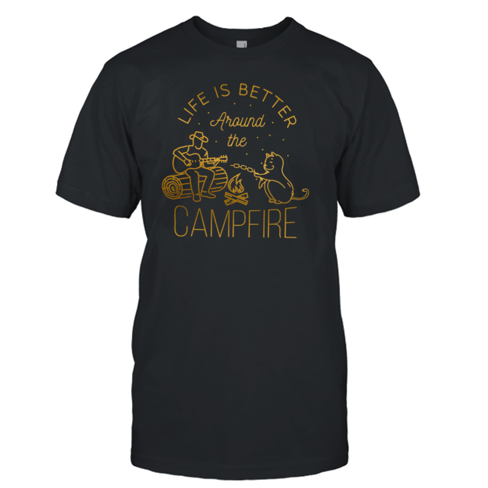 Life Is Better Around The Campfire Shirt
