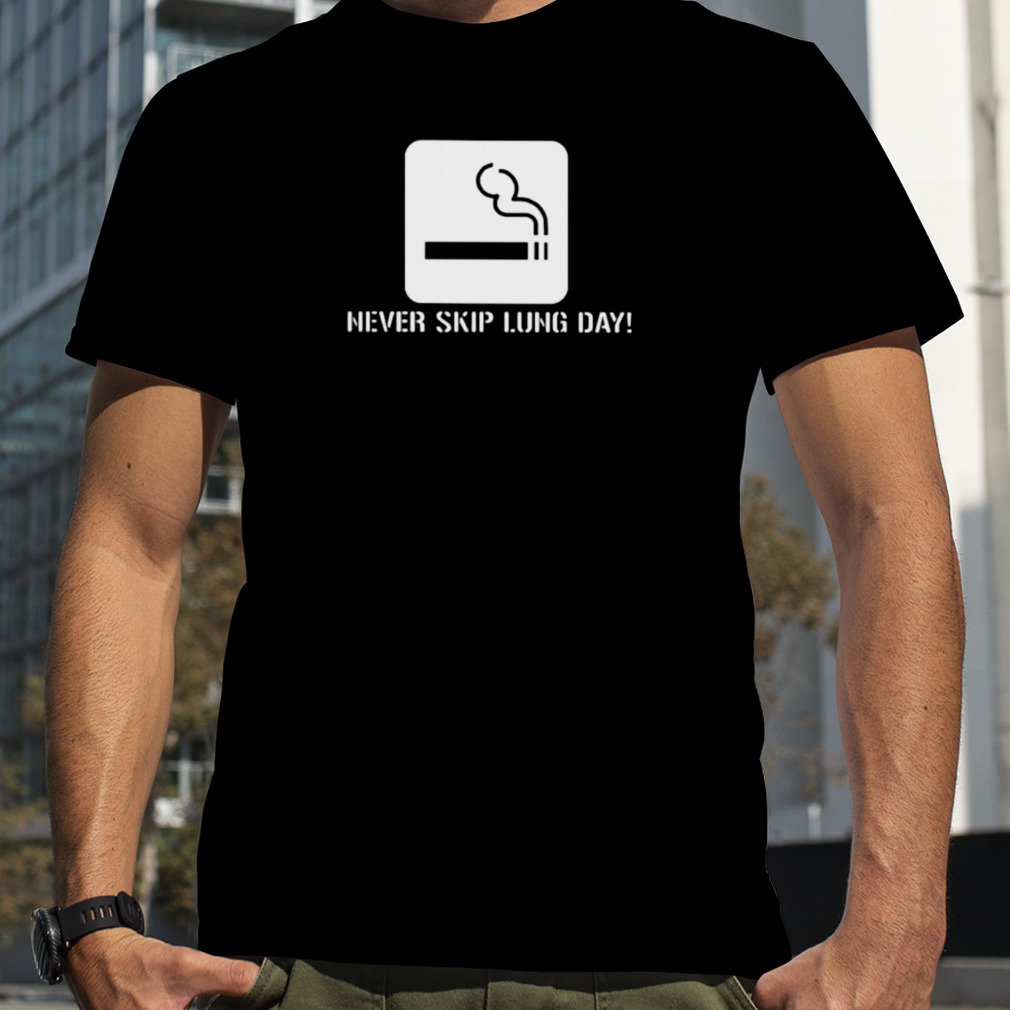 Never skip lung day shirt