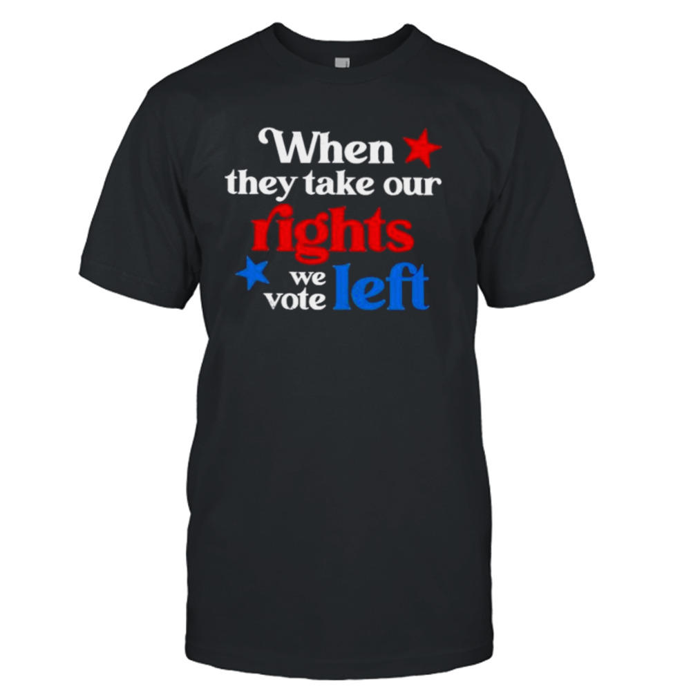 When they take our rights shirt