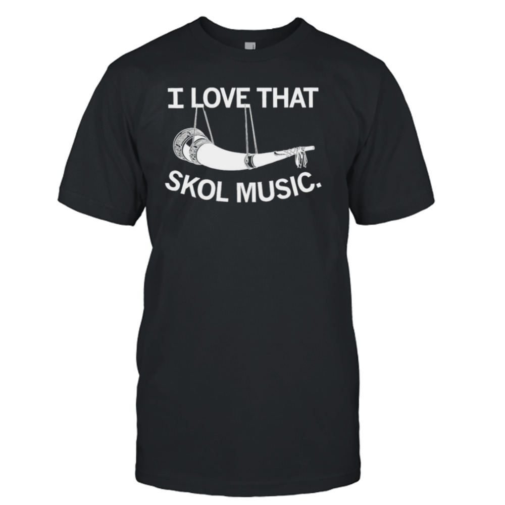 i love that Skol music Minnesota Vikings shirt