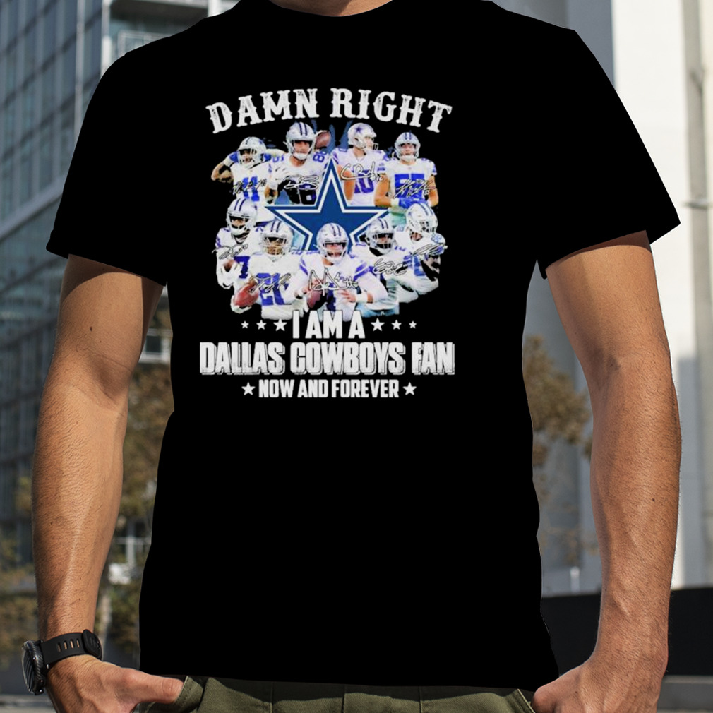 Damn Right I Am A Dallas Cowboys Fan Now And Forever T-Shirt For Men Women  Fan