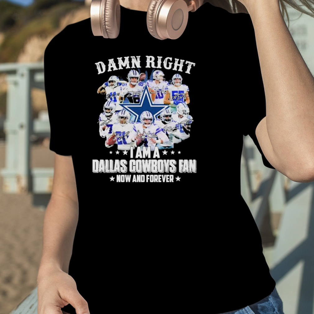 Dallas Cowboys Damn Right I Am A Cowboys Fan Now And Forever 2023 shirt -  Guineashirt Premium ™ LLC