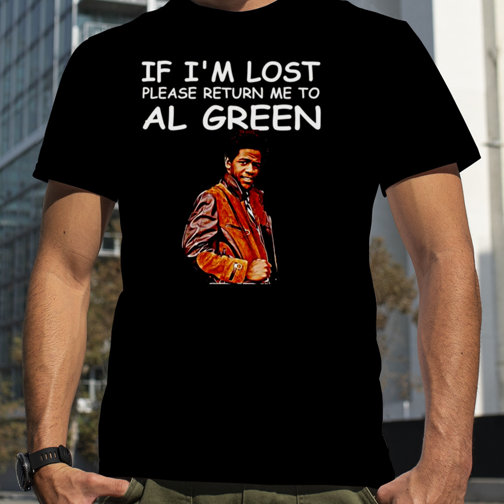 If I’m Lost Please Return Me To Al Green shirt