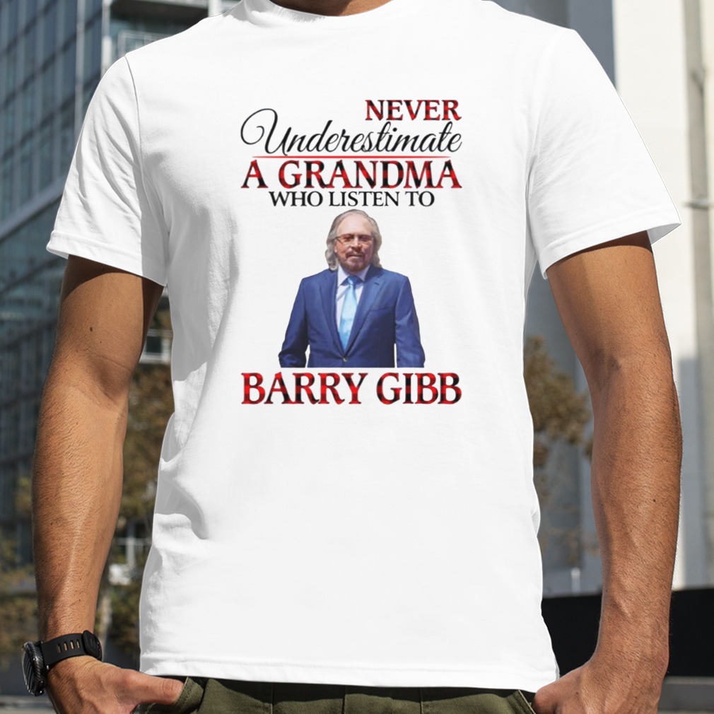 Never Underestimate A Grandma Who Listens To Barry Gibb shirt