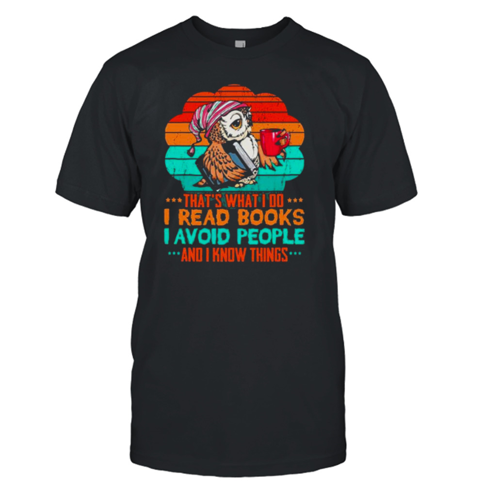 Owl That’s What I Do I Read Books I Avoid People And I Know Things Shirt