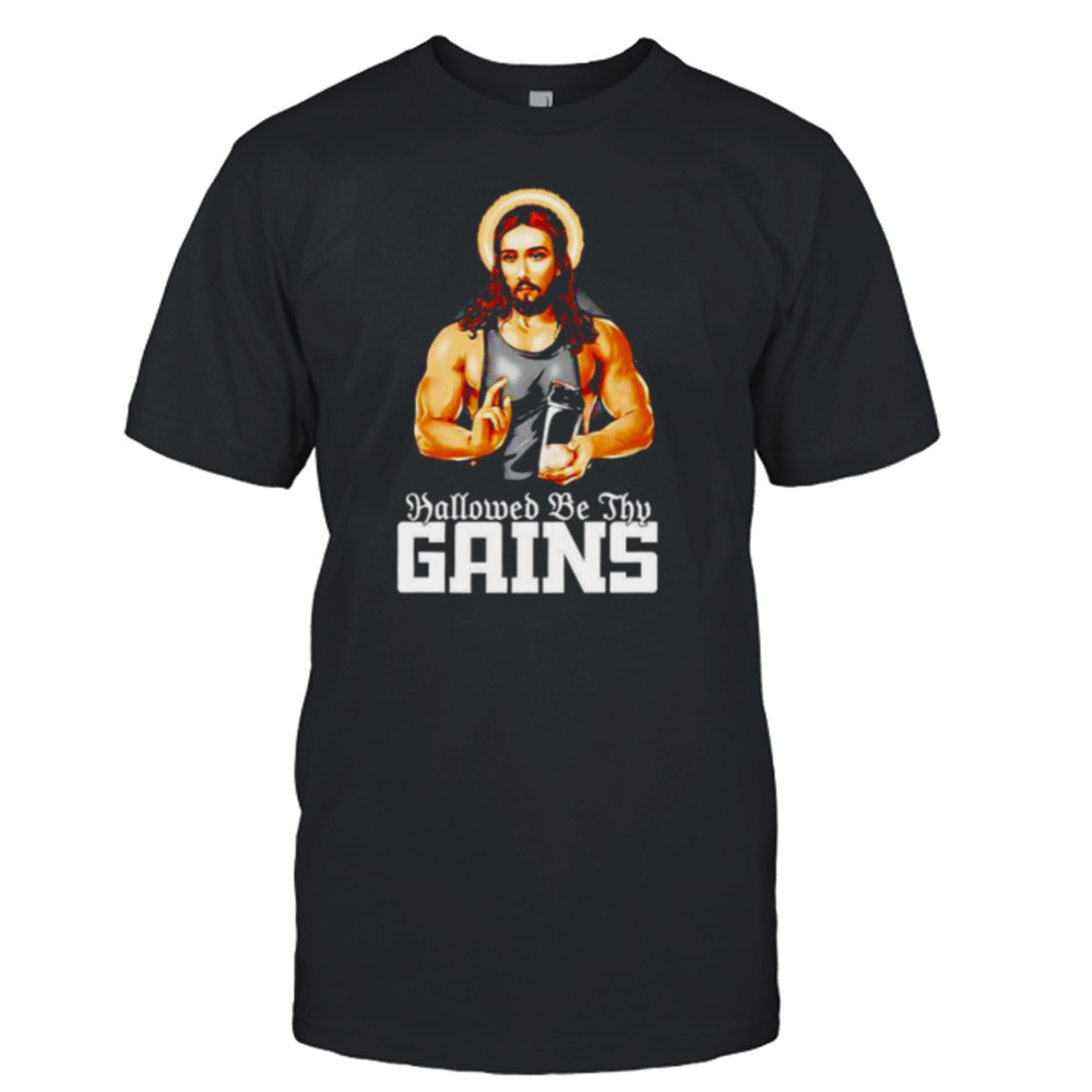 jesus hallowed be thy gains shirt