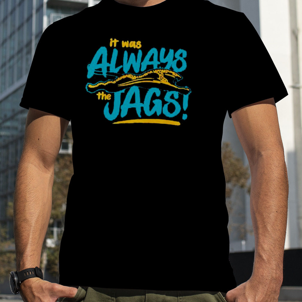 Jacksonville Jaguars Shirt, It Was Always the Jags Shirt - Ink In Action