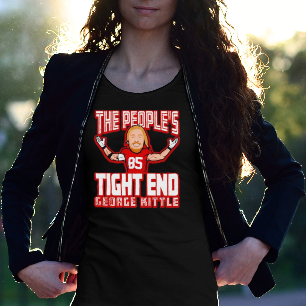 the people's tight end George Kittle San Francisco 49ers shirt