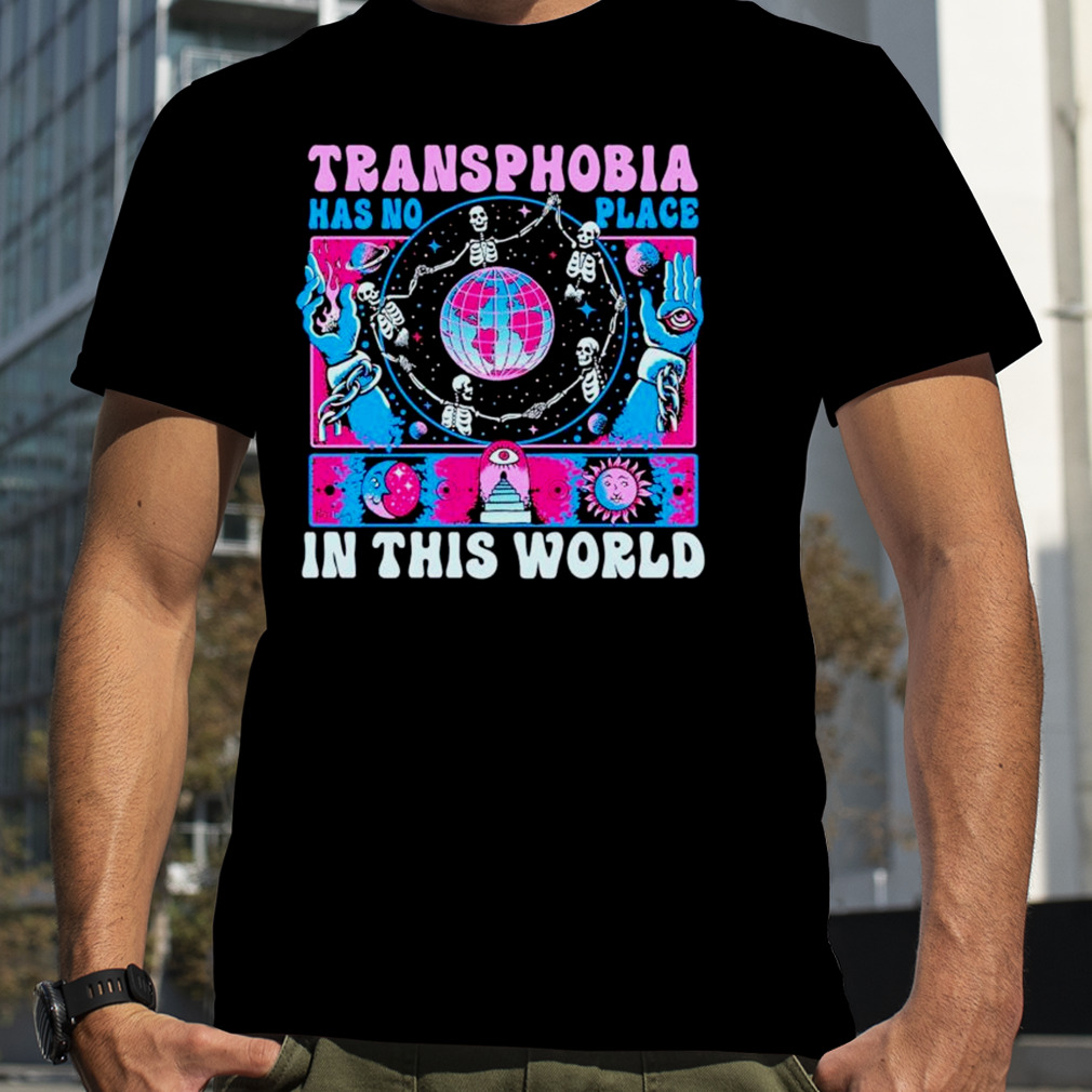 transphobia has no place in this world shirt