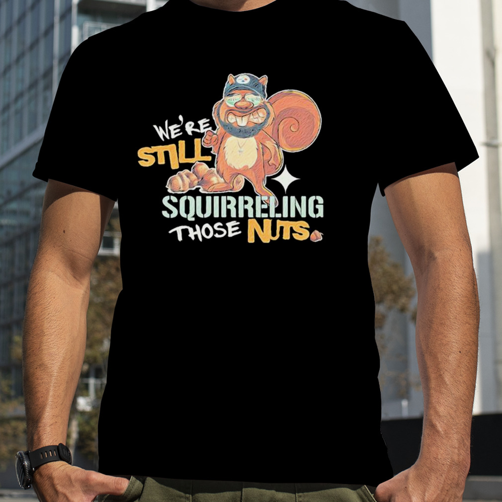 We’re Still Squirreling Those Nuts Shirt