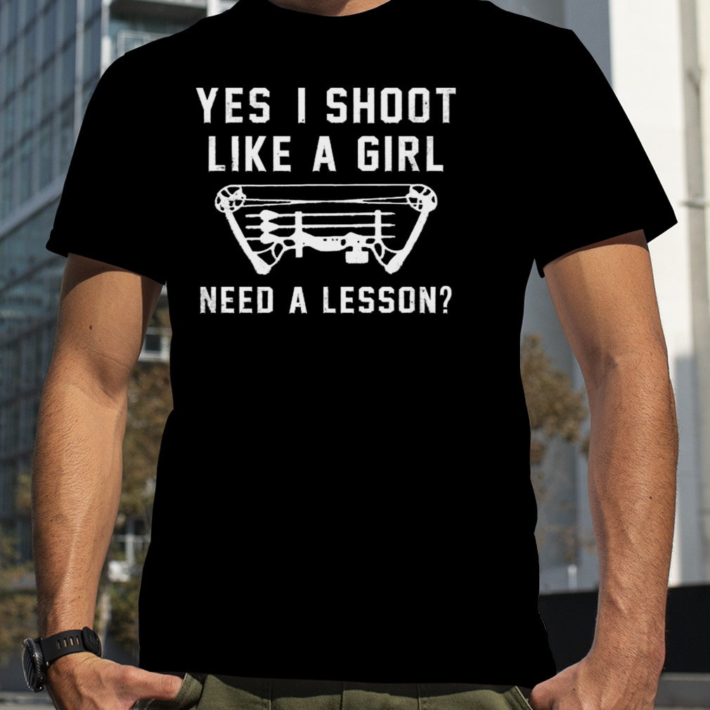 Yes I Shoot Like A Girl Need A Lesson Shirt