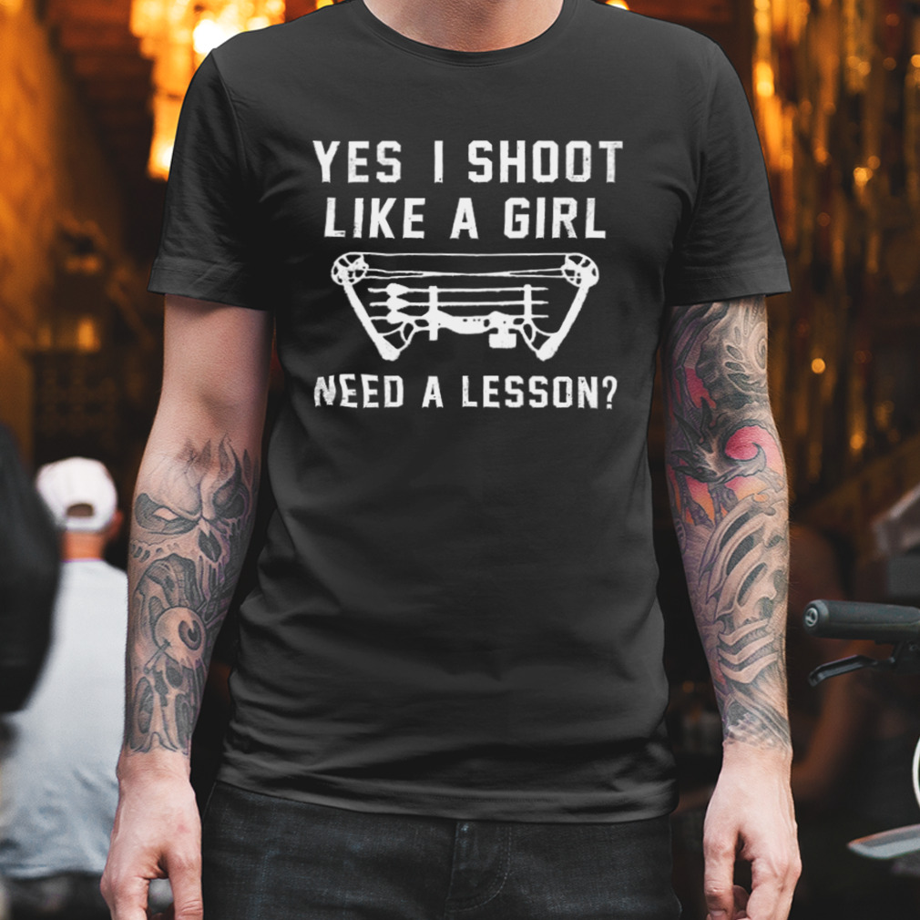 Yes I Shoot Like A Girl Need A Lesson Shirt