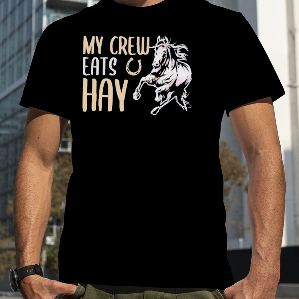 My Crew Eats Hay Shirt