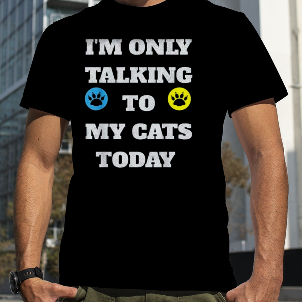 I’m Only Talking To My Cat Today 2023 Shirt