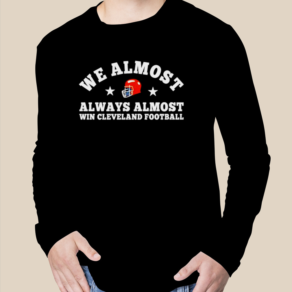 We Almost Always Almost Win Funny Cleveland Browns Football Unisex