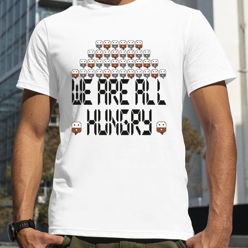 We Are All Hungry Dwarf Fortress shirt