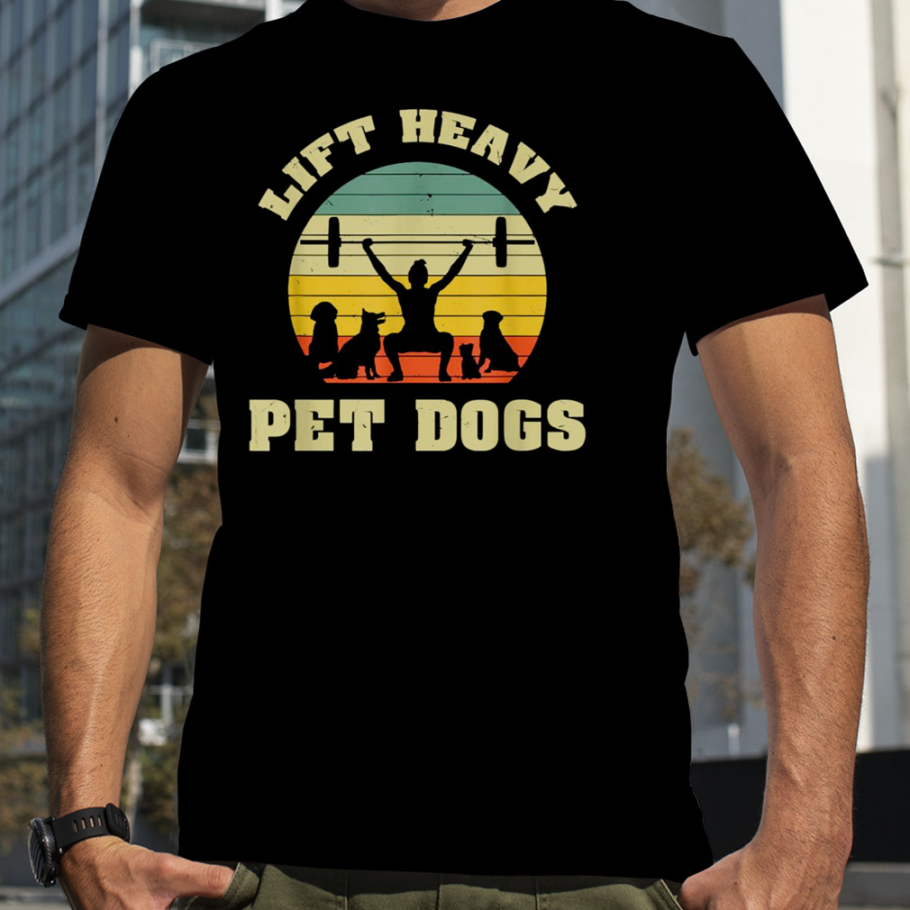 Lift Heavy Pet Dogs Retro Gift Idea For Dog Lovers T-Shirt