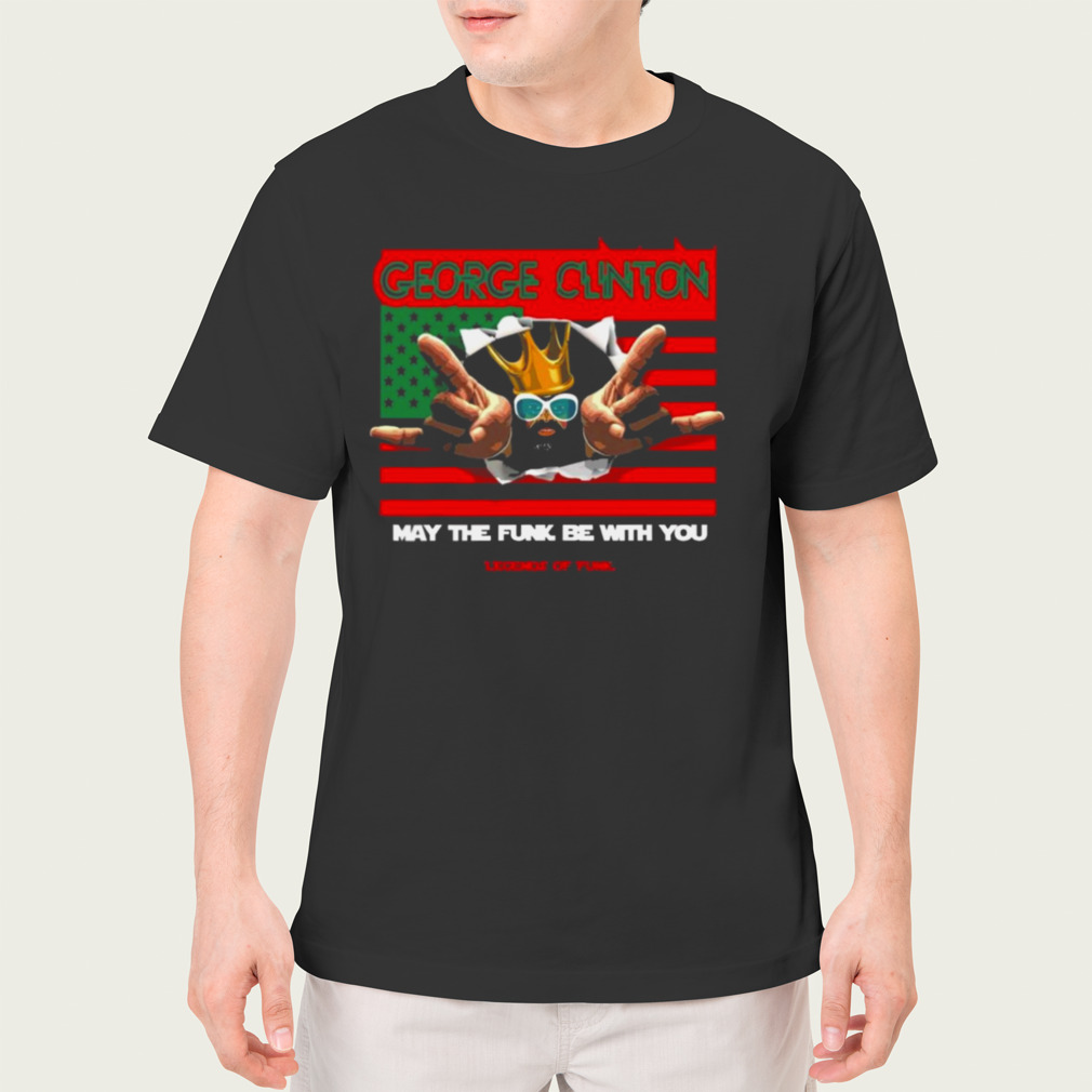 May The Funk Be With You Legend Of Funk George Clinton The Flag Shirt