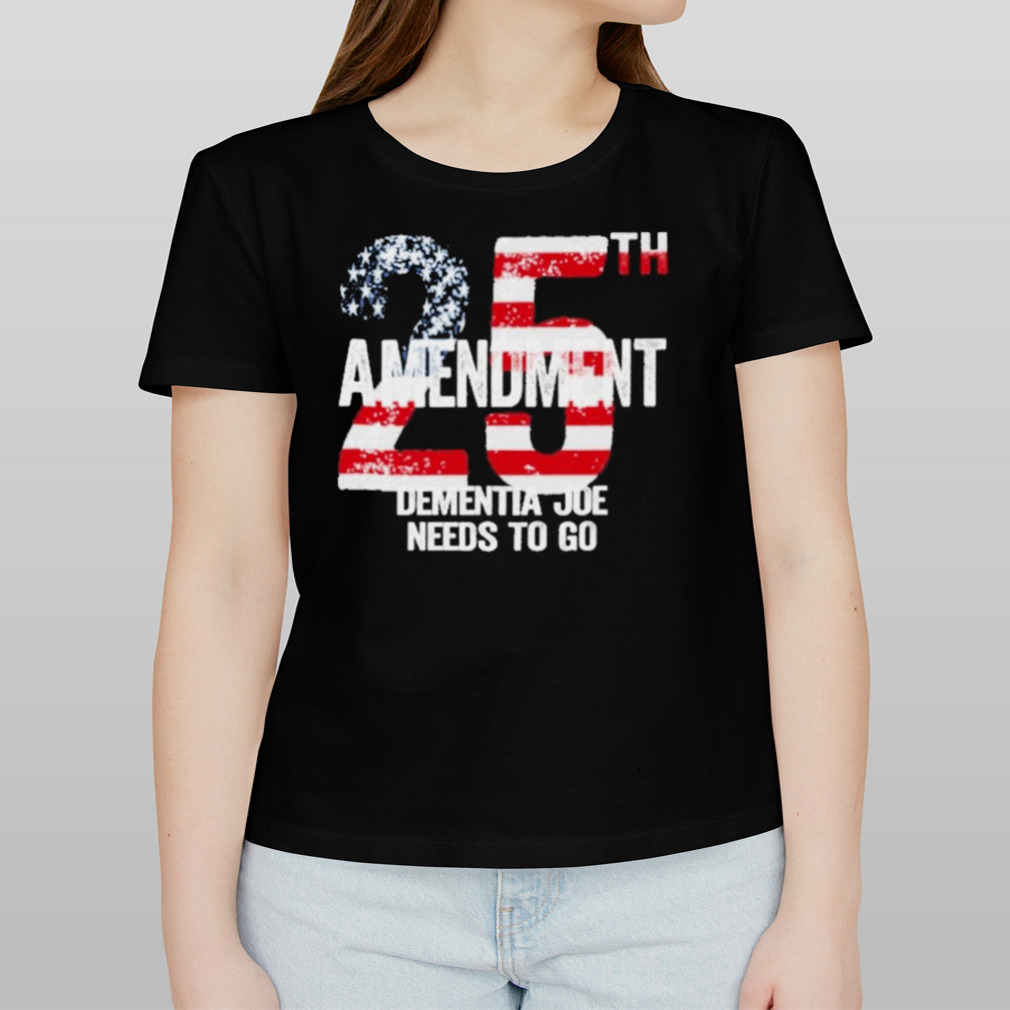 25Th Amendment Dementia Joe Needs To Go shirt