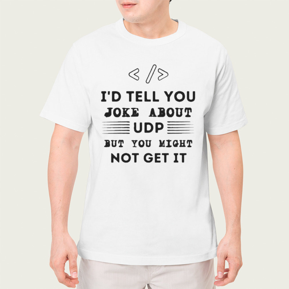 I’d tell you joke about udp computer science programmer udp joke shirt