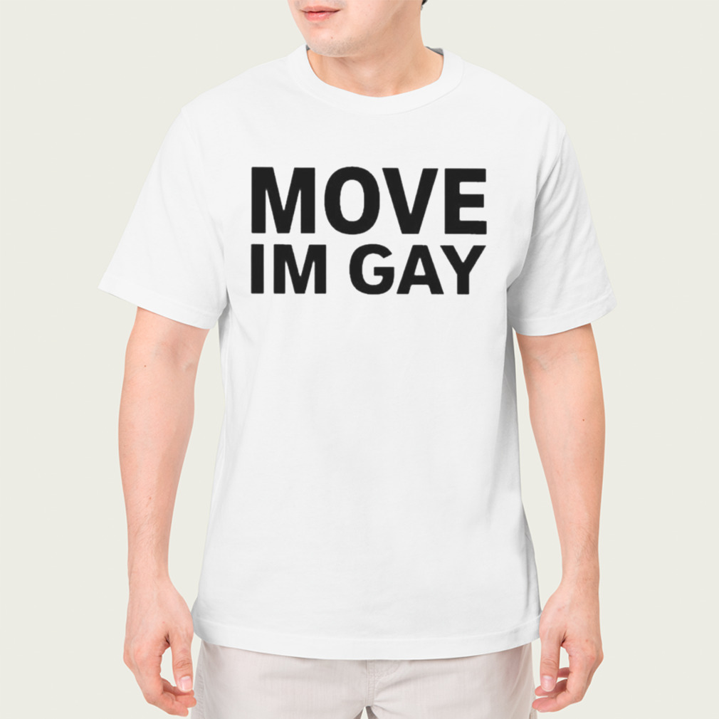 Move Im Gay Shirt