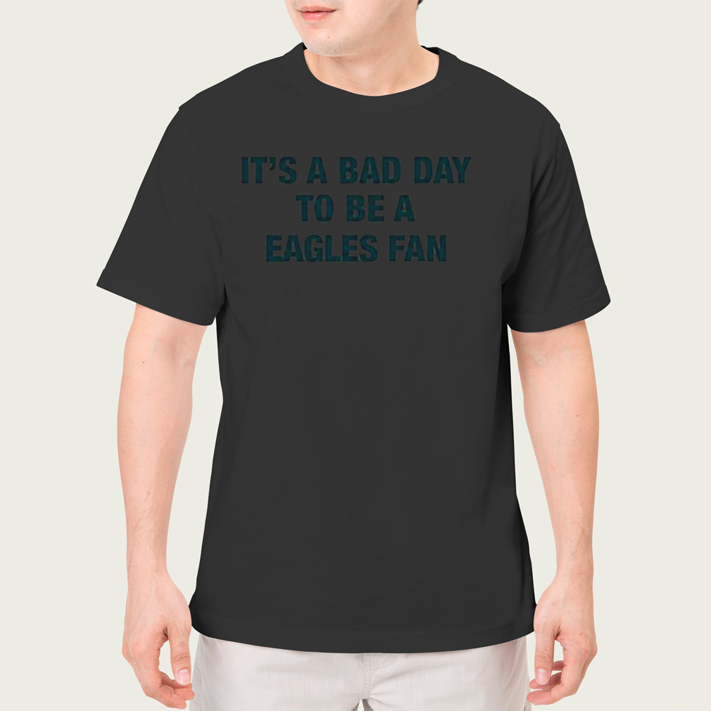 It’s a Bad day to be Eagles fan shirt