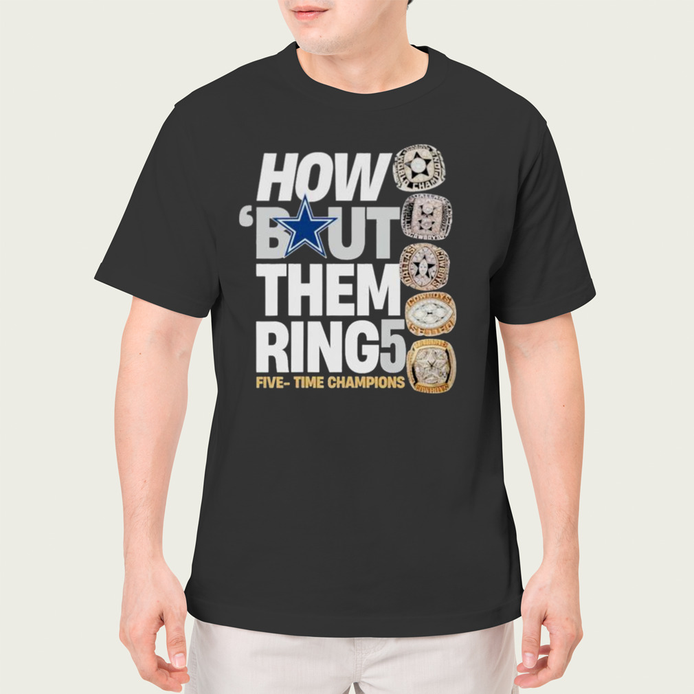 Dallas Cowboys How Bout Them Ring Five Time Champions Shirt