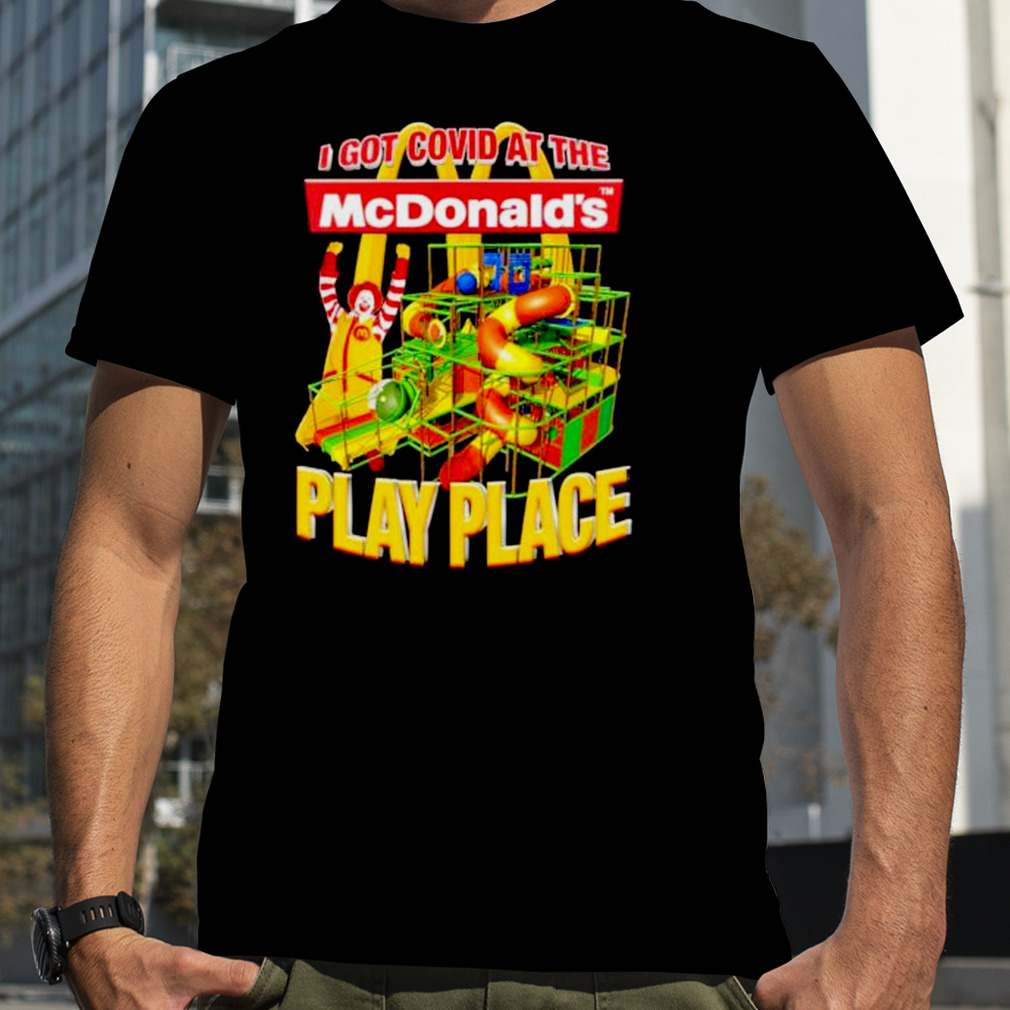 i got Covid at the McDonald’s play place shirt