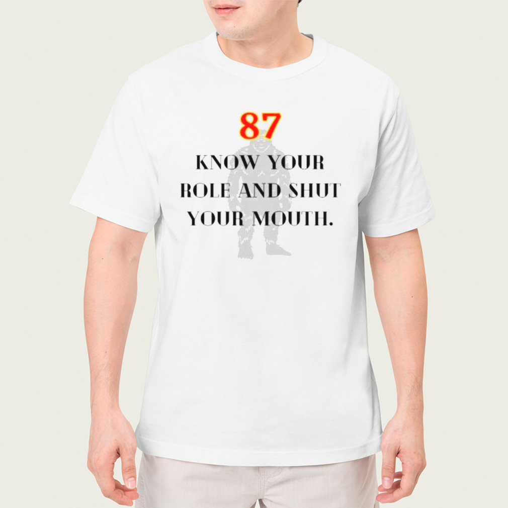87 Know Your Role and Shut Your Mouth shirt
