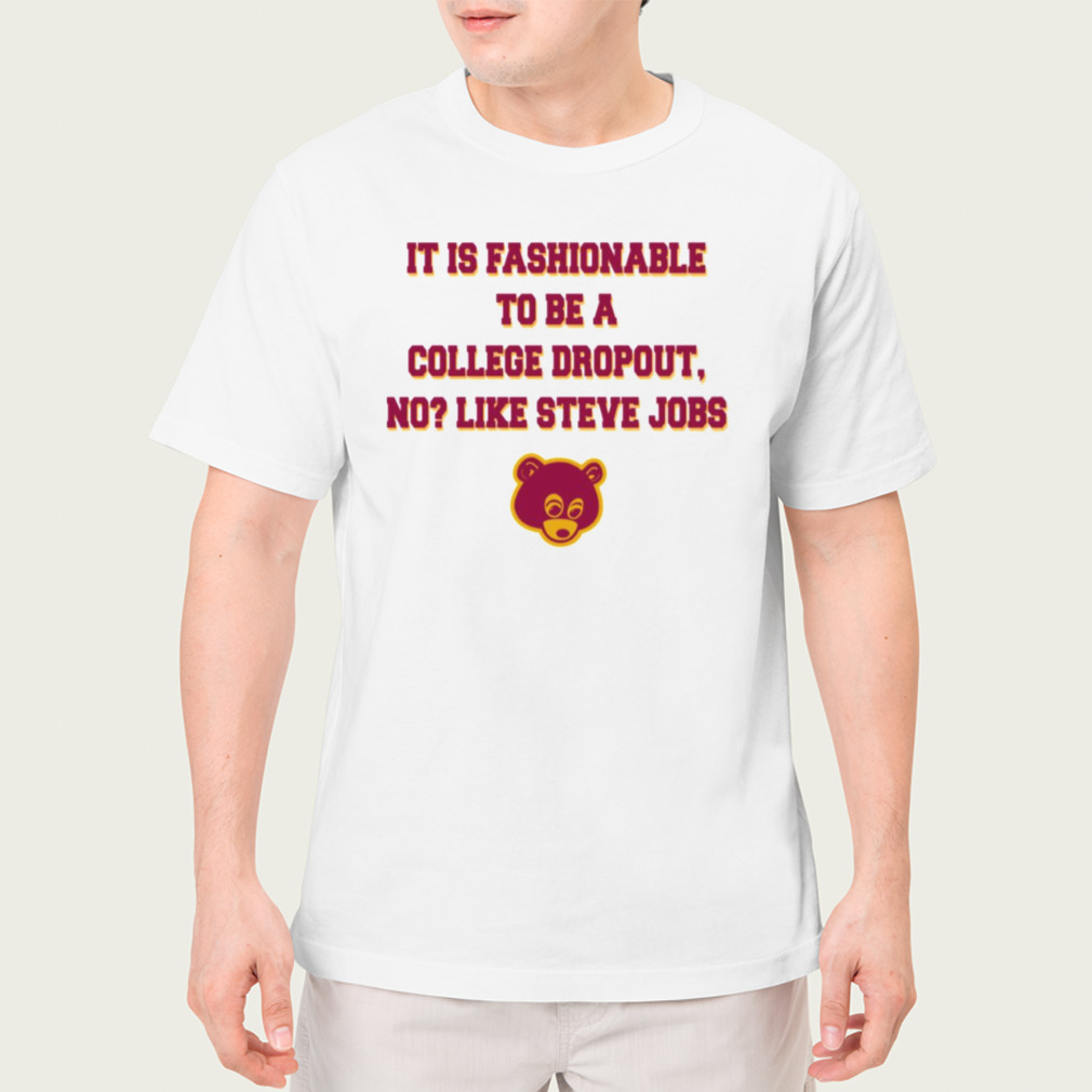 College Dropout Quotes It Is Fashionable Heartbreak High shirt
