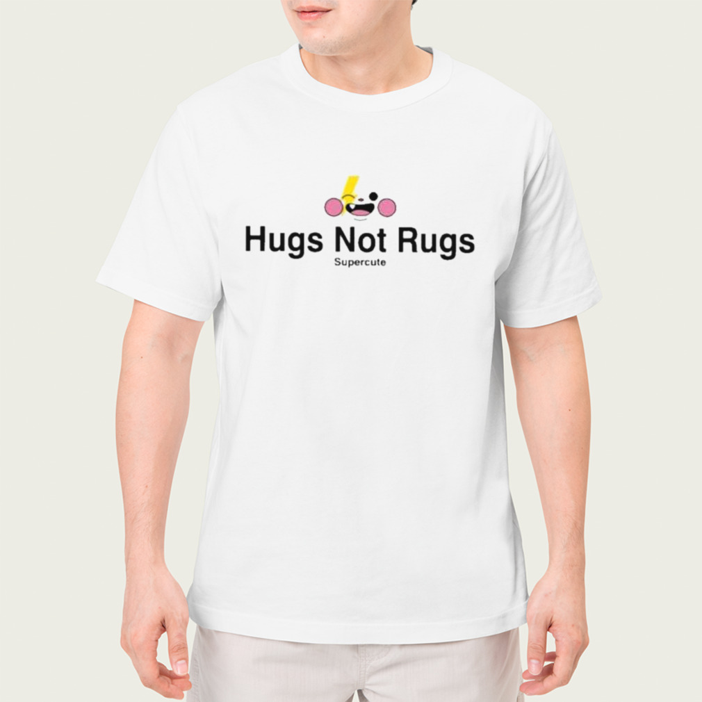 Hug Not Rugs Supercute Shirt