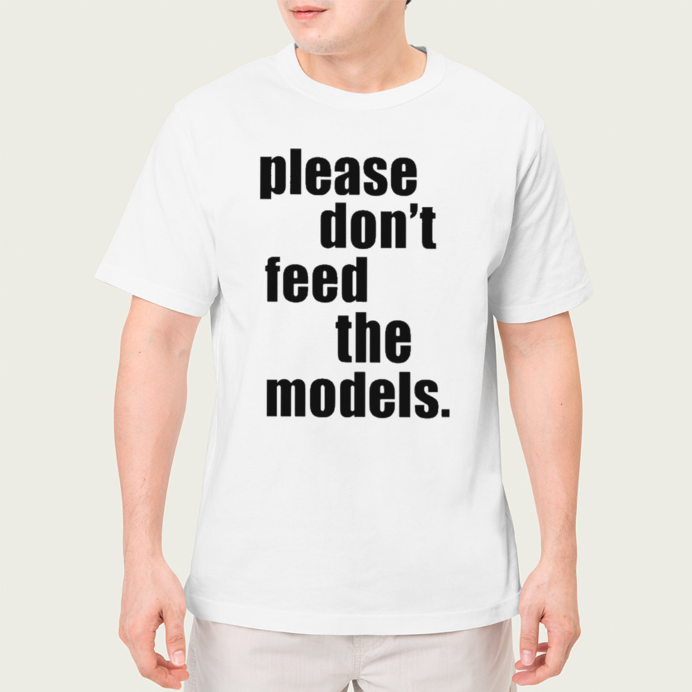 Please don’t feed the models T-shirt