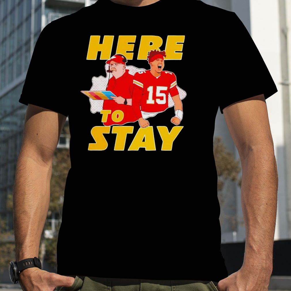 here to stay Kansas City Chiefs coach and Patrick Mahomes shirt