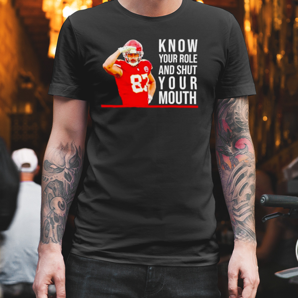 Travis Kelce Know Your Role And Shut Your Mouth T-Shirt - Lelemoon